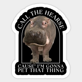 Hippo Call The Hearse Cause I'm Gonna Pet This Thing Sticker